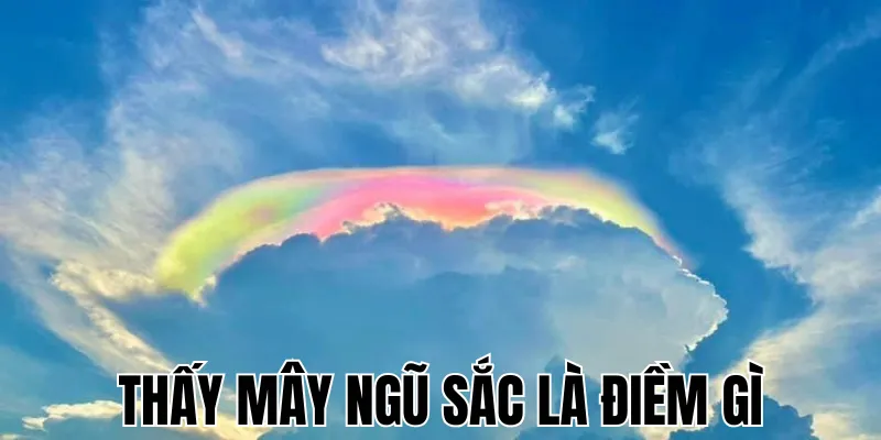 Mây Ngũ Sắc Là Điềm Gì: Khám Phá Bí Ẩn Bầu Trời